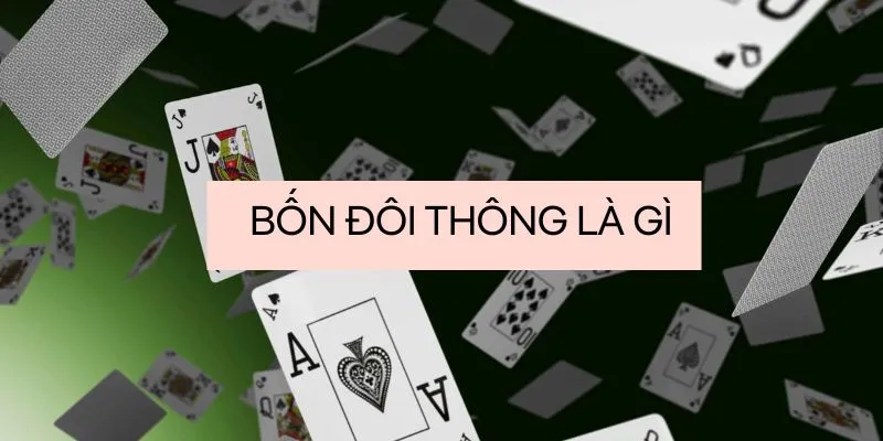 Biết 4 đôi thông chặt được gì thôi chưa đủ, bạn cần mẹo để chơi tốt hơn