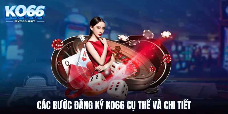 Các bước hướng dẫn đăng ký ko66 cực rõ ràng và chi tiết