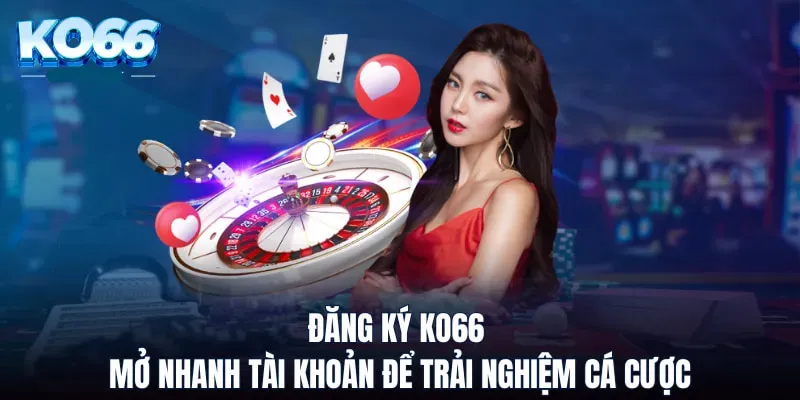 Ưu đãi cực hấp dẫn khi tham gia đăng ký ko66