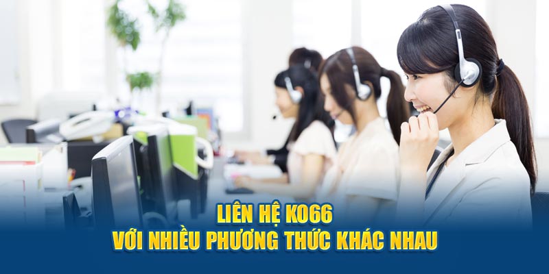 Các kênh liên hệ được công bố công khai trên website và ứng dụng ko66.