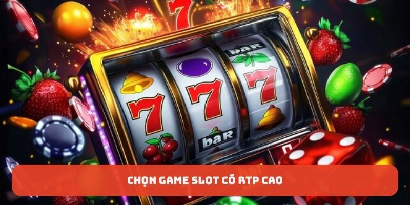Chọn game có RTP cao để dễ trúng lớn